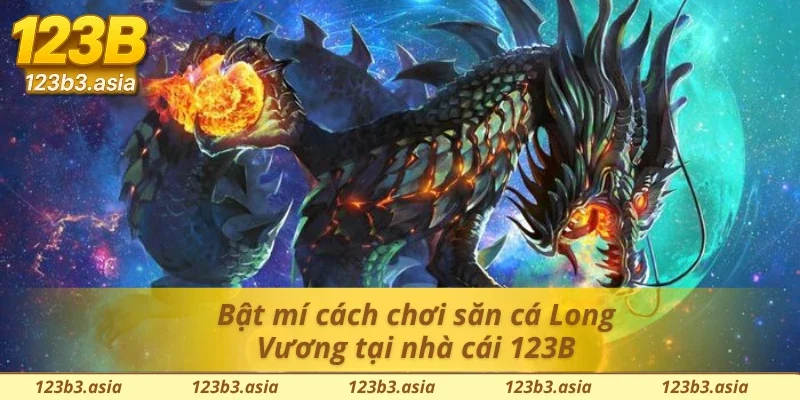 Bật mí cách chơi bắn cá Long Vương tại 123B