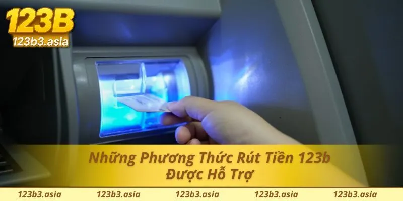 Các phương thức rút tiền 123b được hỗ trợ