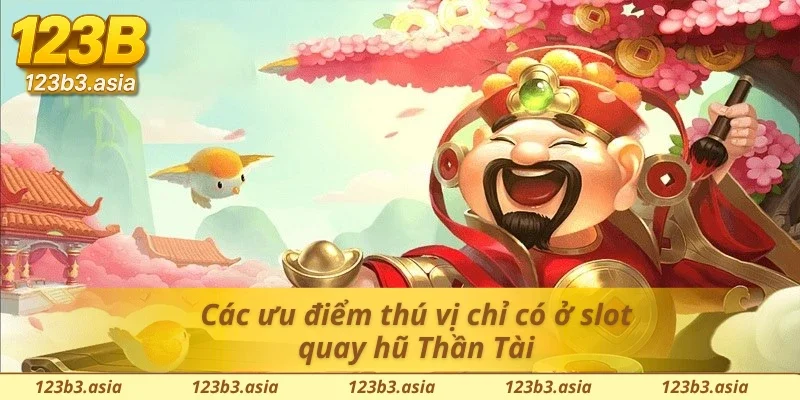 03 ưu điểm thú vị có ở slot Thần Tài